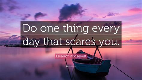 Eleanor Roosevelt Quote Do One Thing Every Day That Scares You 23