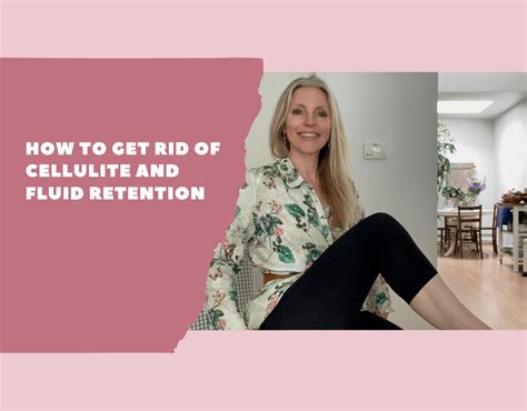 how to get rid of cellulite and fluid retention take you time