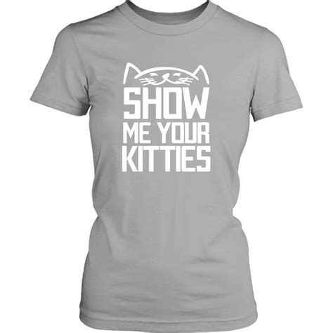 Show Me Your Kitties Womens Fit T Shirts For Women Home T Shirts