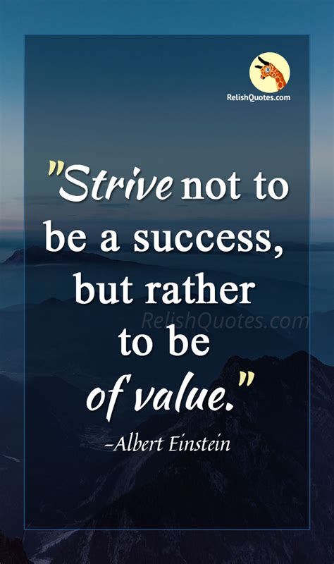 Strive Not To Be A Success But Rather To Be Of Value