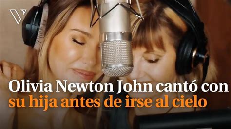 Olivia Newton John Cantó Con Su Hija Antes De Irse Al Cielo Youtube