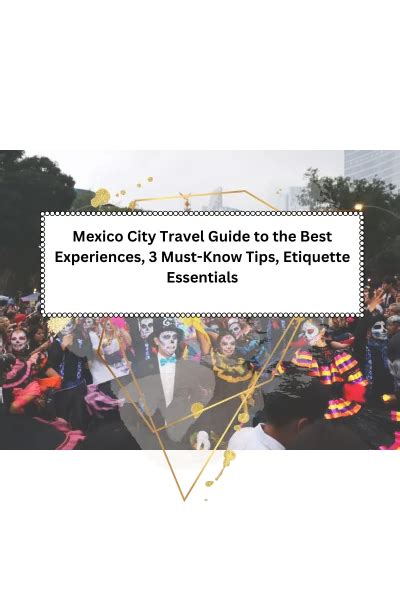 Mexico City Travel Guide To The Best Experiences 3 Must Know Tips And