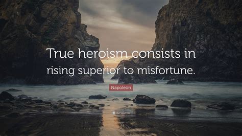 Napoleon Quote True Heroism Consists In Rising Superior To Misfortune