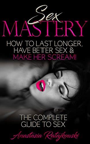 Amazon Com Sex Mastery How To Have Better Sex The Complete Guide To Sex Sex Positions Sex