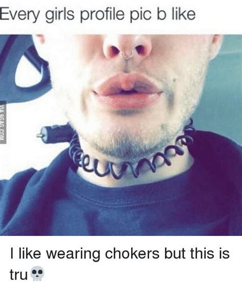 Every Girls Profile Pic B Like I Like Wearing Chokers But This Is Tru💀 Meme On Sizzle
