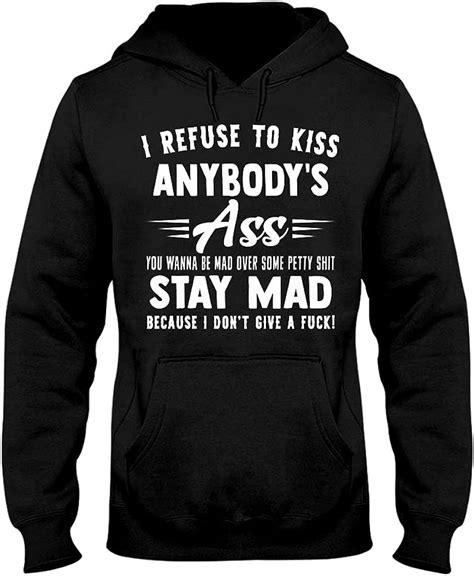 I Refuse To Kiss Anybody Ass Stay Mad Because I Hooded Sweatshirt Amazonca Everything Else