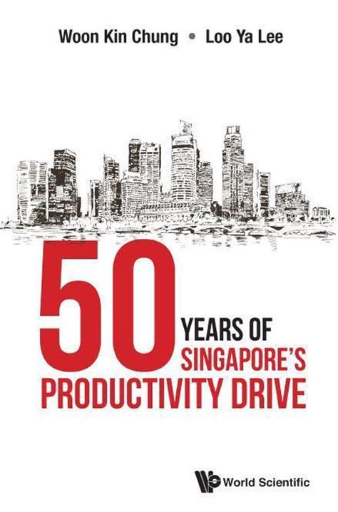 50 Years Of Singapores Productivity Drive Ebook Kin Chung Woon
