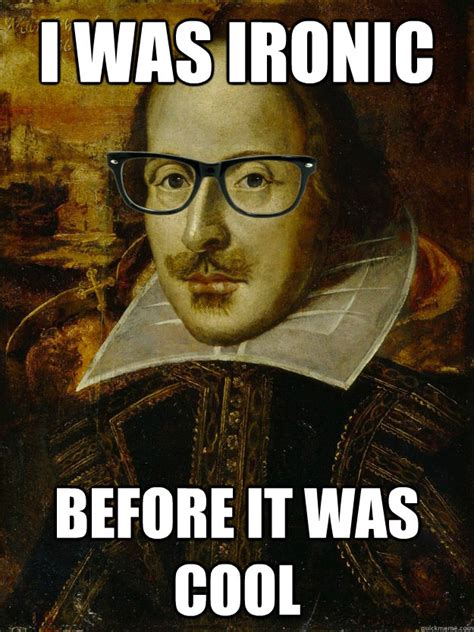 I Was Ironic Before It Was Cool Hipster Shakespeare Quickmeme