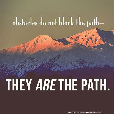 Obstacles Do Not Block The Path They Are The Path Inspirational