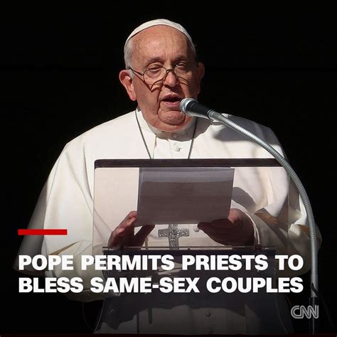 Cnn • Pope Francis Formally Permitted Roman Catholic Priests To Bless Same Sex Couples On