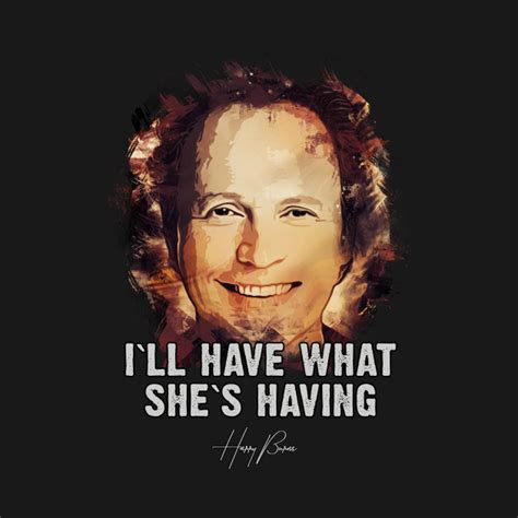 I`ll Have What She`s Having When Harry Met Sally Movies T Shirt