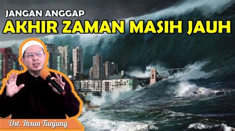 Jangan Anggap Akhir Zaman Masih Jauh Ustadz Ihsan Tanjung Youtube