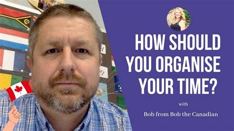 Bob The Canadian How Should You Organise Your Time English With Adriana