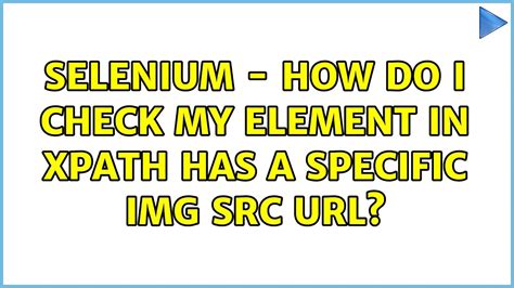 Selenium How Do I Check My Element In Xpath Has A Specific Img Src