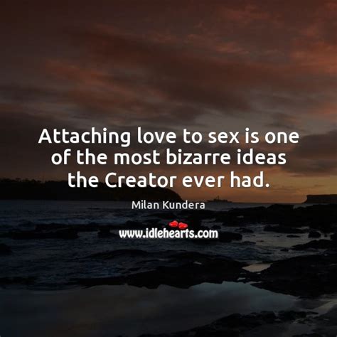 Attaching Love To Sex Is One Of The Most Bizarre Ideas The Creator Ever Had Idlehearts