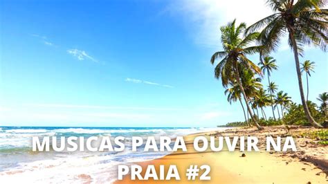 Musicas Para Ouvir Na Praia 202021 2 Youtube