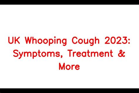 Uk Whooping Cough 2023 Symptoms Treatment And Precautions Guide