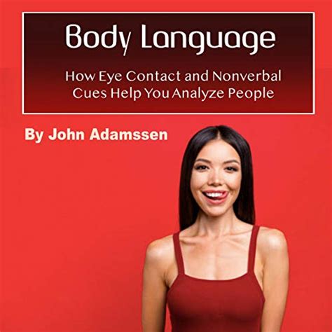 Body Language How Eye Contact And Nonverbal Cues Help You Analyze People By John Adamssen