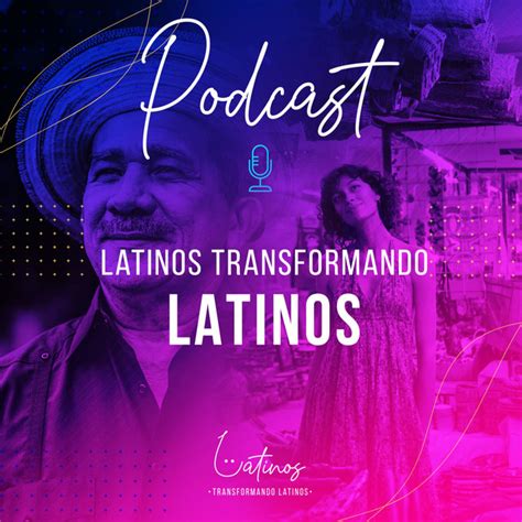 latinos transformando latinos podcast on spotify
