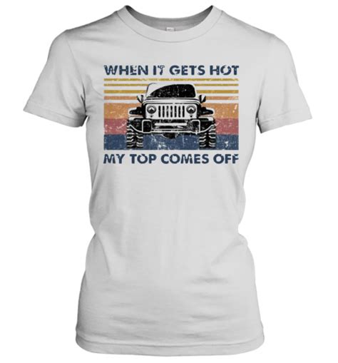 When It Gets Hot My Top Comes Off Jeeps Vintage T Shirt Trend Tee Shirts Store