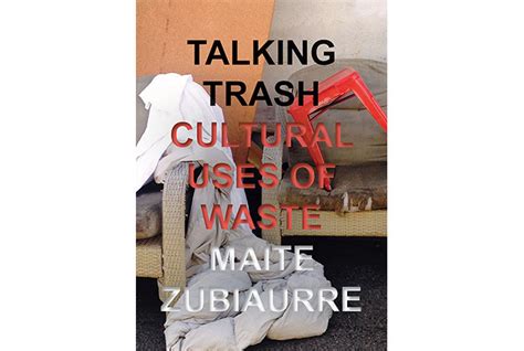 Maite Zubiaurres Talking Trash Cultural Uses Of Waste Receives