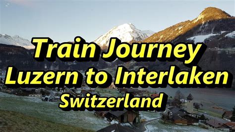 Train Journey From Luzern To Interlaken Switzerland Youtube