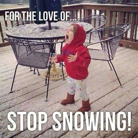 Stop Snowing Already Winter Humor Winter Quotes Winter Meme Snow