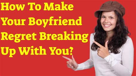 How To Make Your Boyfriend Regret Breaking Up With You Youtube