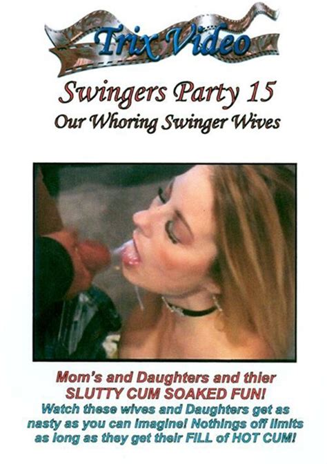 Swingers Party 15 Our Whoring Swinger Wives Trix Video Unlimited Streaming At Adult Dvd