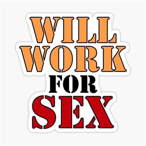 Will Work For Sex Sticker For Sale By Theflying6 Redbubble