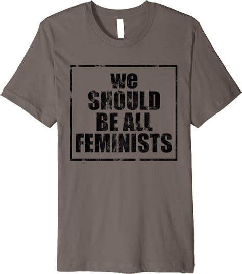 Feminist T Shirt We Should All Be Feminists Premium T Shirt
