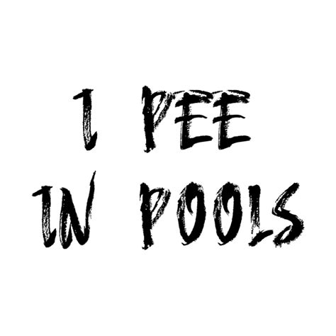 I Pee In Pools Pee T Shirt Teepublic