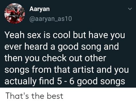 Aaryan Yeah Sex Is Cool But Have You Ever Heard A Good Song And Then