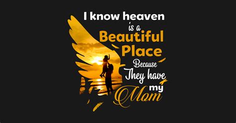 I Know Heaven Is Beautiful Place Because They Have My Mom Shirt Mother