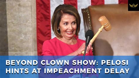 Beyond Clown Show Pelosi Hints At Delay Sending Impeachment Articles To Senate Youtube