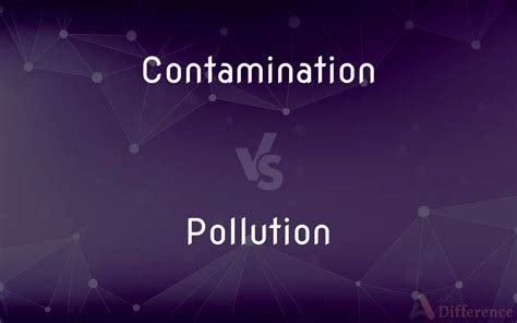 Contamination Vs Pollution — Whats The Difference