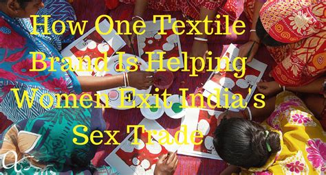 How One Textile Brand Is Helping Women Exit Indias Sex Trade