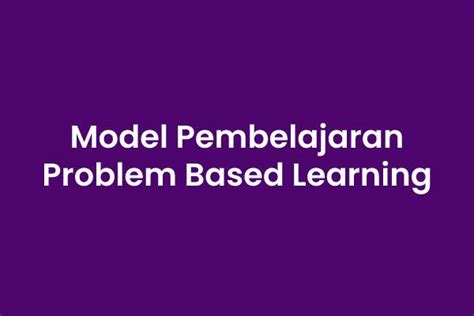 Model Pembelajaran Problem Based Learning Pengertian Tujuan