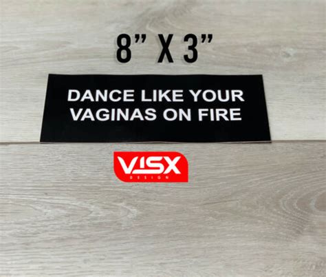 Dance Like Your Vaginas On Fire Bumper Sticker Decal Tailgater Jdm Back