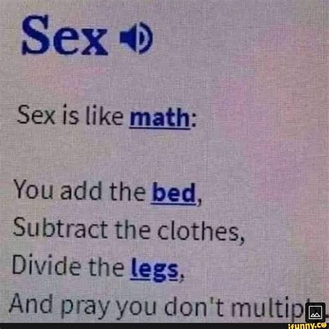 Sex Sex Is Like Math You Add The Bed Subtract The Clothes Divide The
