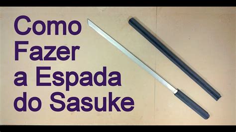 Como Fazer A Espada Kusanagi Do Sasuke Para O Seu Cosplay Dicas De