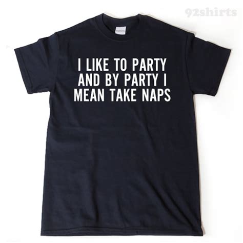 I Like To Party And By Party I Mean Take Naps T Shirt Funny Etsy
