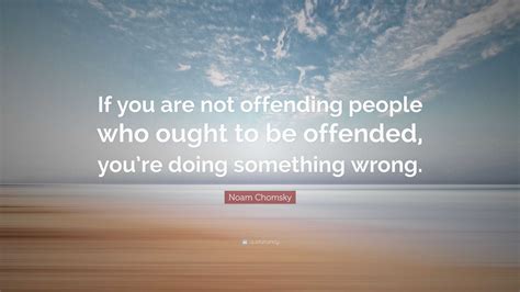 Noam Chomsky Quote “if You Are Not Offending People Who Ought To Be