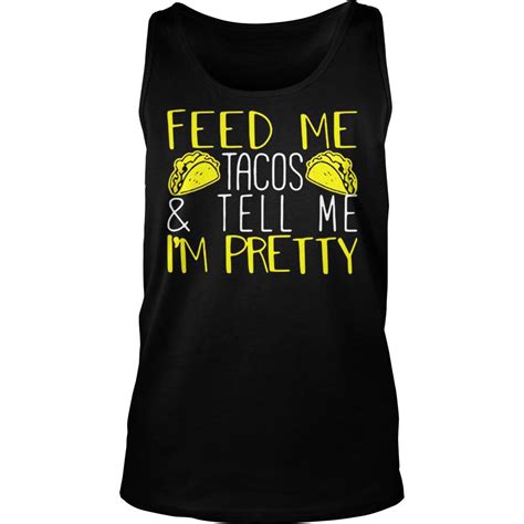 Feed Me Tacos And Tell Me Im Pretty Shirt