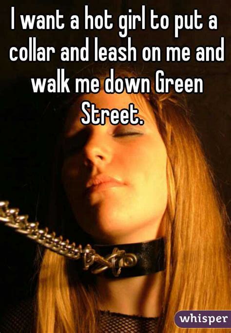 I Want A Hot Girl To Put A Collar And Leash On Me And Walk Me Down