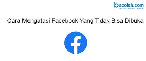 Cara Mengatasi Facebook Yang Tidak Bisa Dibuka - Bacolah.com