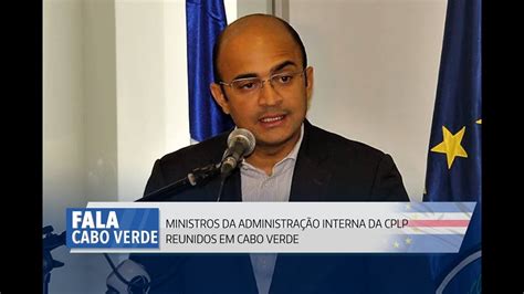 Ministros Da AdministraÇÃo Interna Da Cplp Reunidos Em Cabo Verde Youtube