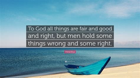 Heraclitus Quote “to God All Things Are Fair And Good And Right But