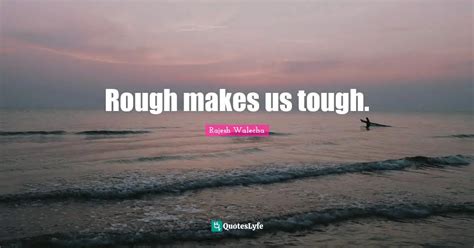 Rough Makes Us Tough Quote By Rajesh Walecha Quoteslyfe