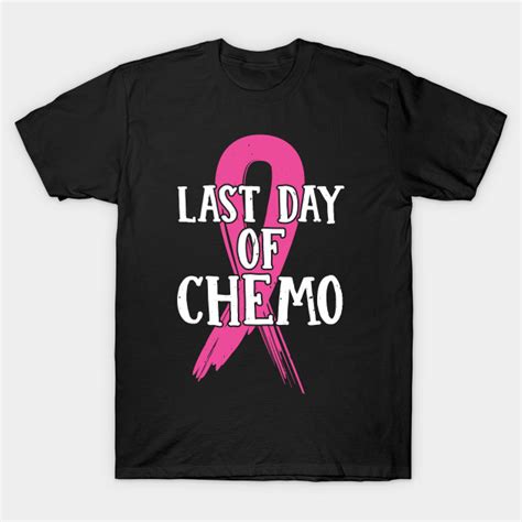 Last Day Of Chemo Cancer Awareness Cancer T Shirt Teepublic